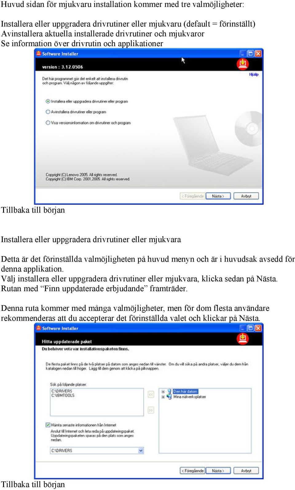 valmöjligheten på huvud menyn och är i huvudsak avsedd för denna applikation. Välj installera eller uppgradera drivrutiner eller mjukvara, klicka sedan på Nästa.