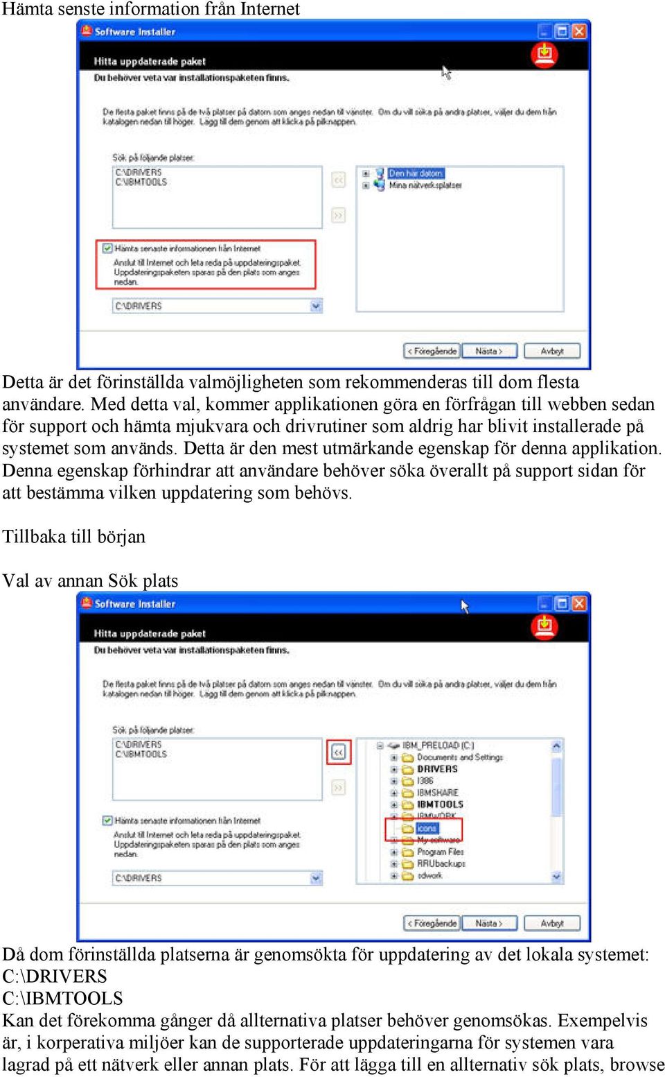 Detta är den mest utmärkande egenskap för denna applikation. Denna egenskap förhindrar att användare behöver söka överallt på support sidan för att bestämma vilken uppdatering som behövs.