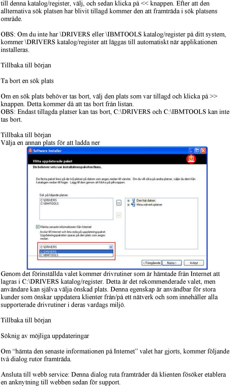 Ta bort en sök plats Om en sök plats behöver tas bort, välj den plats som var tillagd och klicka på >> knappen. Detta kommer då att tas bort från listan.