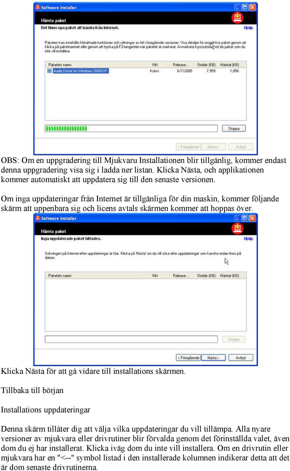 Om inga uppdateringar från Internet är tillgänliga för din maskin, kommer följande skärm att uppenbara sig och licens avtals skärmen kommer att hoppas över.