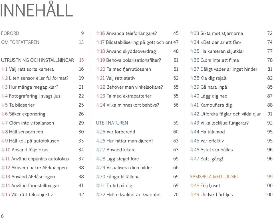 enpunkts autofokus 37 #12 Aktivera bakre AF-knappen 38 #13 Använd AF-låsningen 38 #14 Använd förinställningar 41 #15 Välj rätt teleobjektiv 42 #16 Använda teleförlängare?