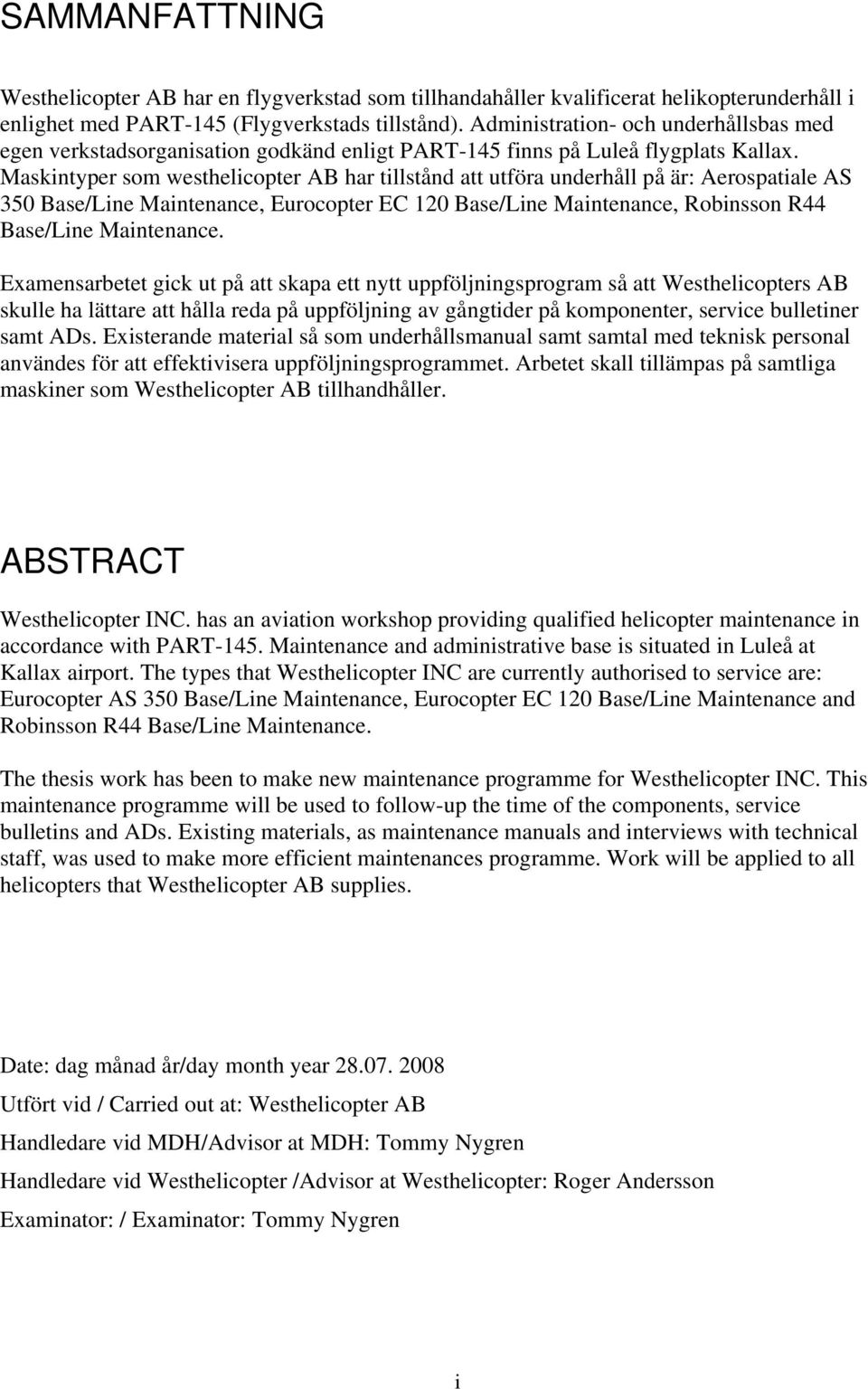 Maskintyper som westhelicopter AB har tillstånd att utföra underhåll på är: Aerospatiale AS 350 Base/Line Maintenance, Eurocopter EC 120 Base/Line Maintenance, Robinsson R44 Base/Line Maintenance.