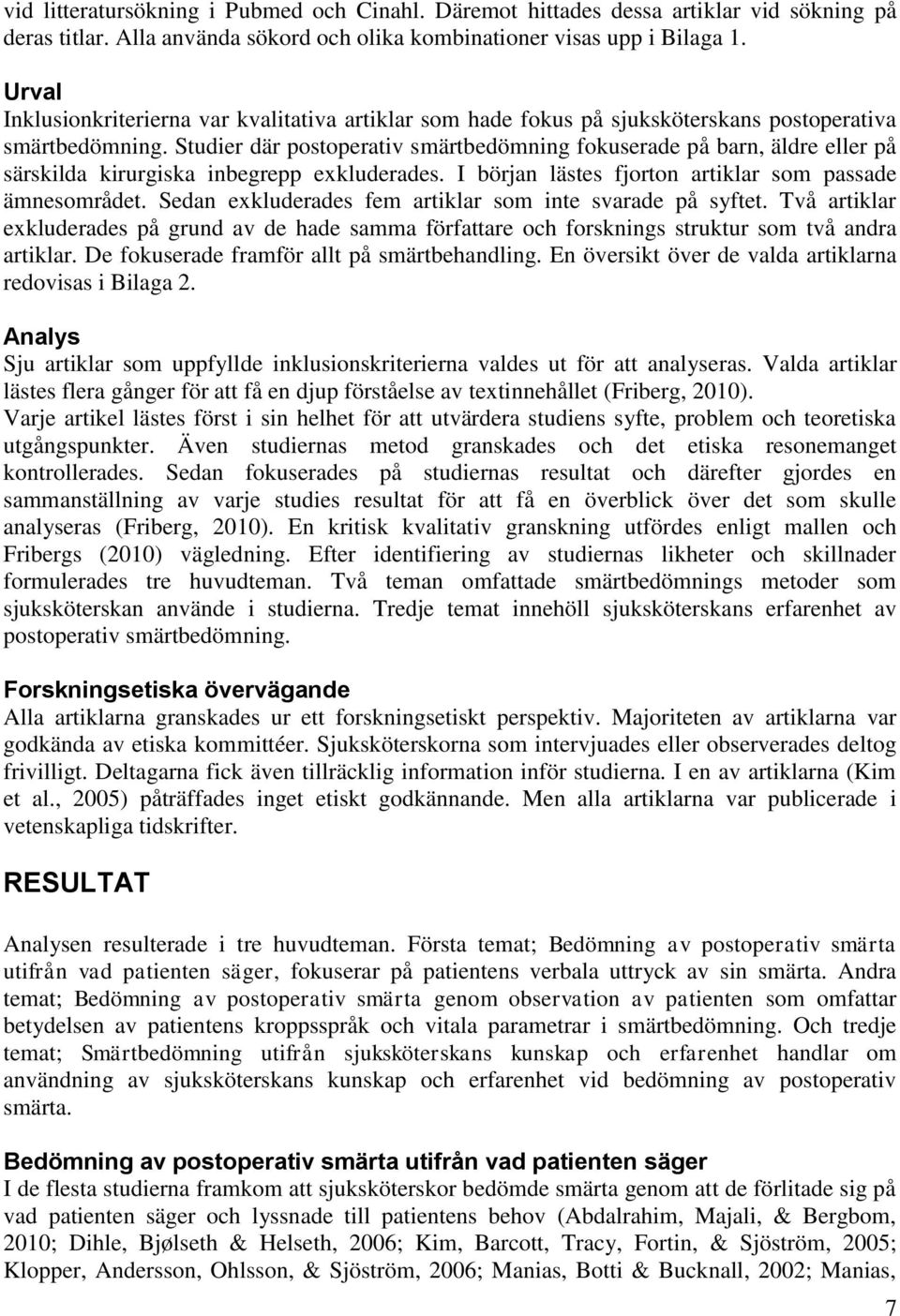 Studier där postoperativ smärtbedömning fokuserade på barn, äldre eller på särskilda kirurgiska inbegrepp exkluderades. I början lästes fjorton artiklar som passade ämnesområdet.