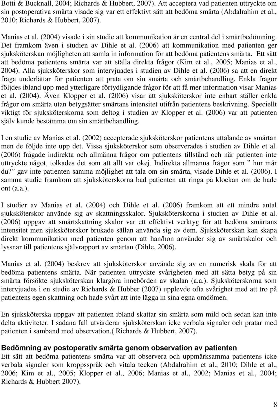 (2006) att kommunikation med patienten ger sjuksköterskan möjligheten att samla in information för att bedöma patientens smärta.