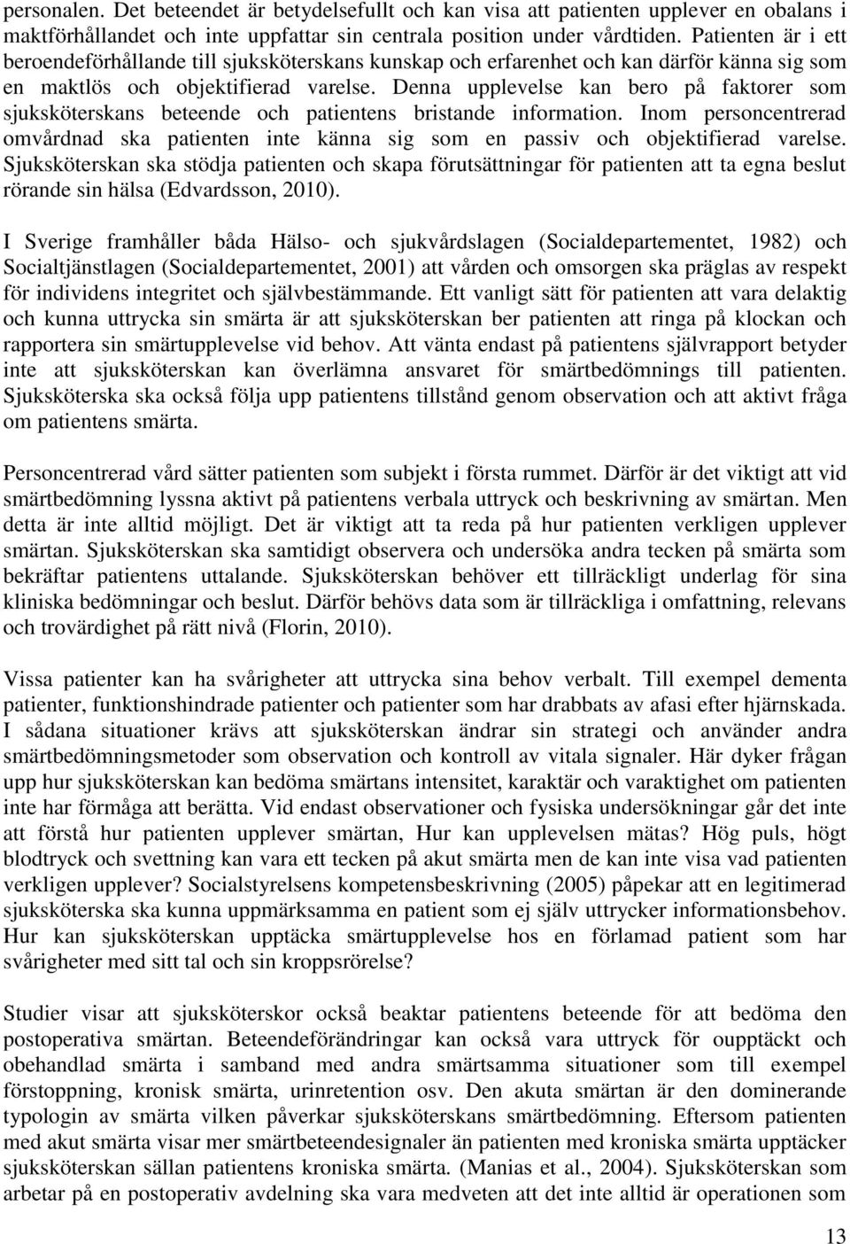 Denna upplevelse kan bero på faktorer som sjuksköterskans beteende och patientens bristande information.