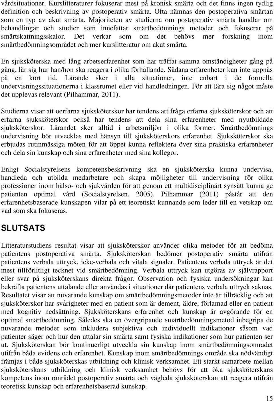 Majoriteten av studierna om postoperativ smärta handlar om behandlingar och studier som innefattar smärtbedömnings metoder och fokuserar på smärtskattningsskalor.