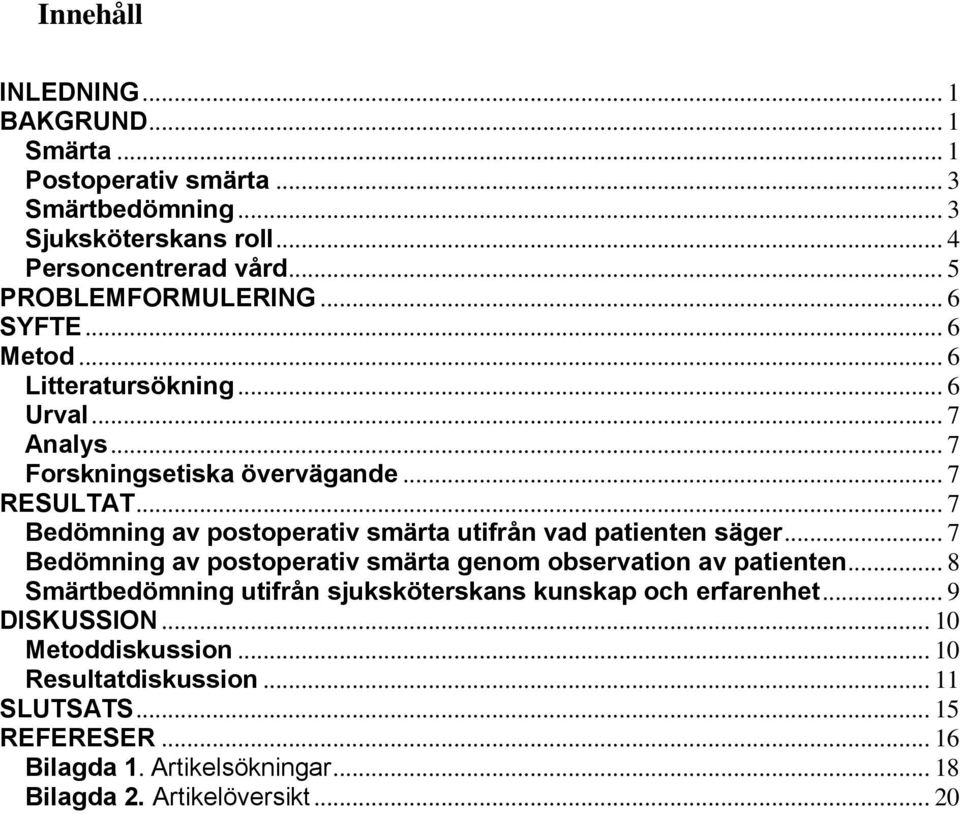 .. 7 Bedömning av postoperativ smärta utifrån vad patienten säger... 7 Bedömning av postoperativ smärta genom observation av patienten.