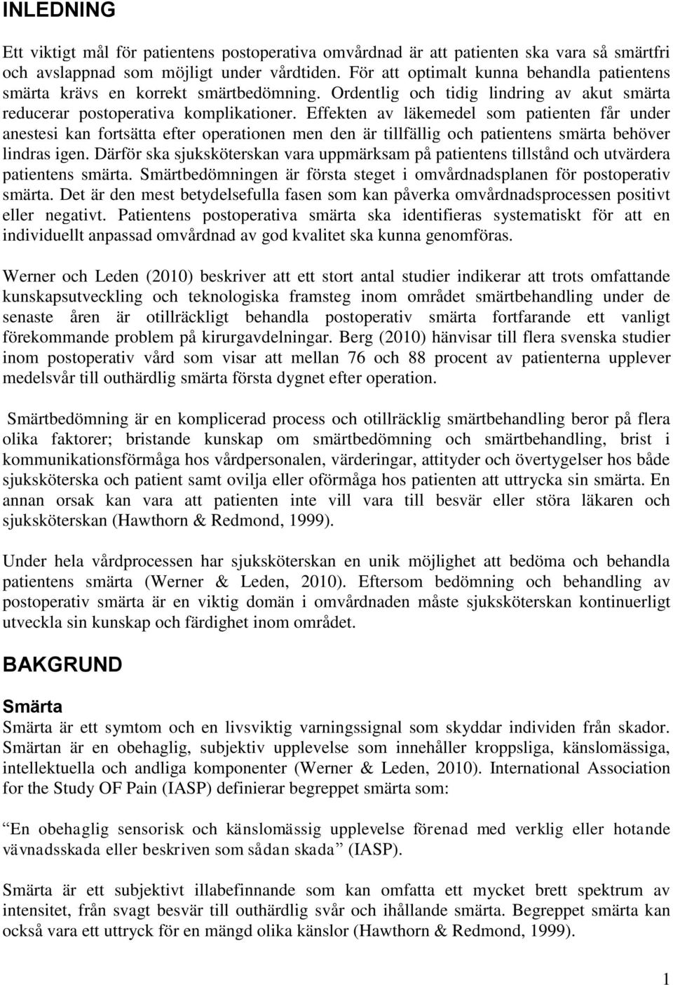 Effekten av läkemedel som patienten får under anestesi kan fortsätta efter operationen men den är tillfällig och patientens smärta behöver lindras igen.