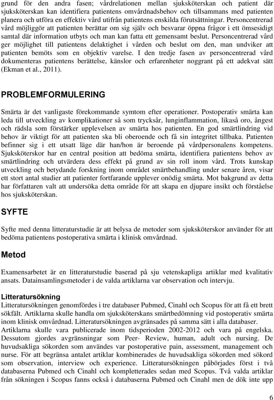 Personcentrerad vård möjliggör att patienten berättar om sig själv och besvarar öppna frågor i ett ömsesidigt samtal där information utbyts och man kan fatta ett gemensamt beslut.