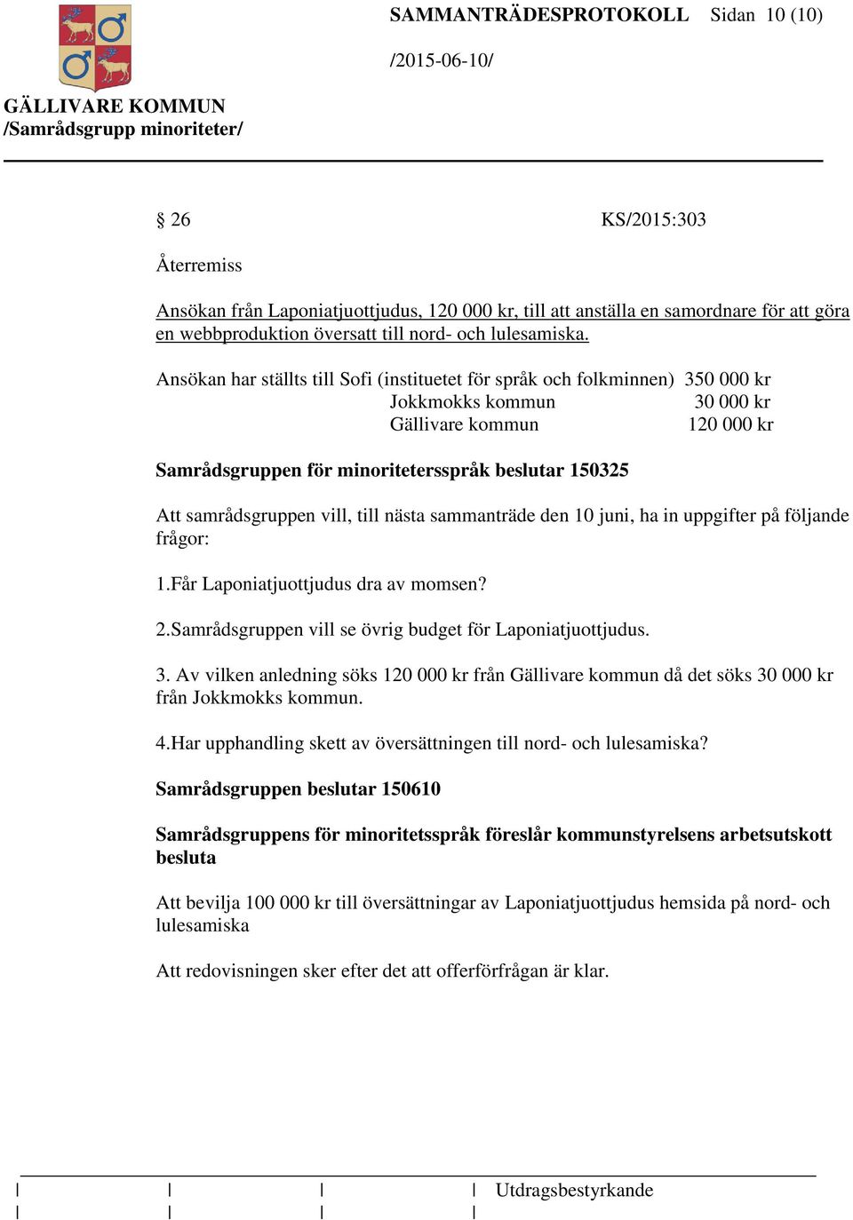 Ansökan har ställts till Sofi (instituetet för språk och folkminnen) 350 000 kr Jokkmokks kommun 30 000 kr Gällivare kommun 120 000 kr Samrådsgruppen för minoritetersspråk beslutar 150325 Att