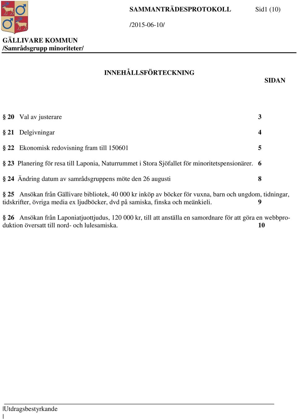 6 24 Ändring datum av samrådsgruppens möte den 26 augusti 8 25 Ansökan från Gällivare bibliotek, 40 000 kr inköp av böcker för vuxna, barn och ungdom, tidningar,