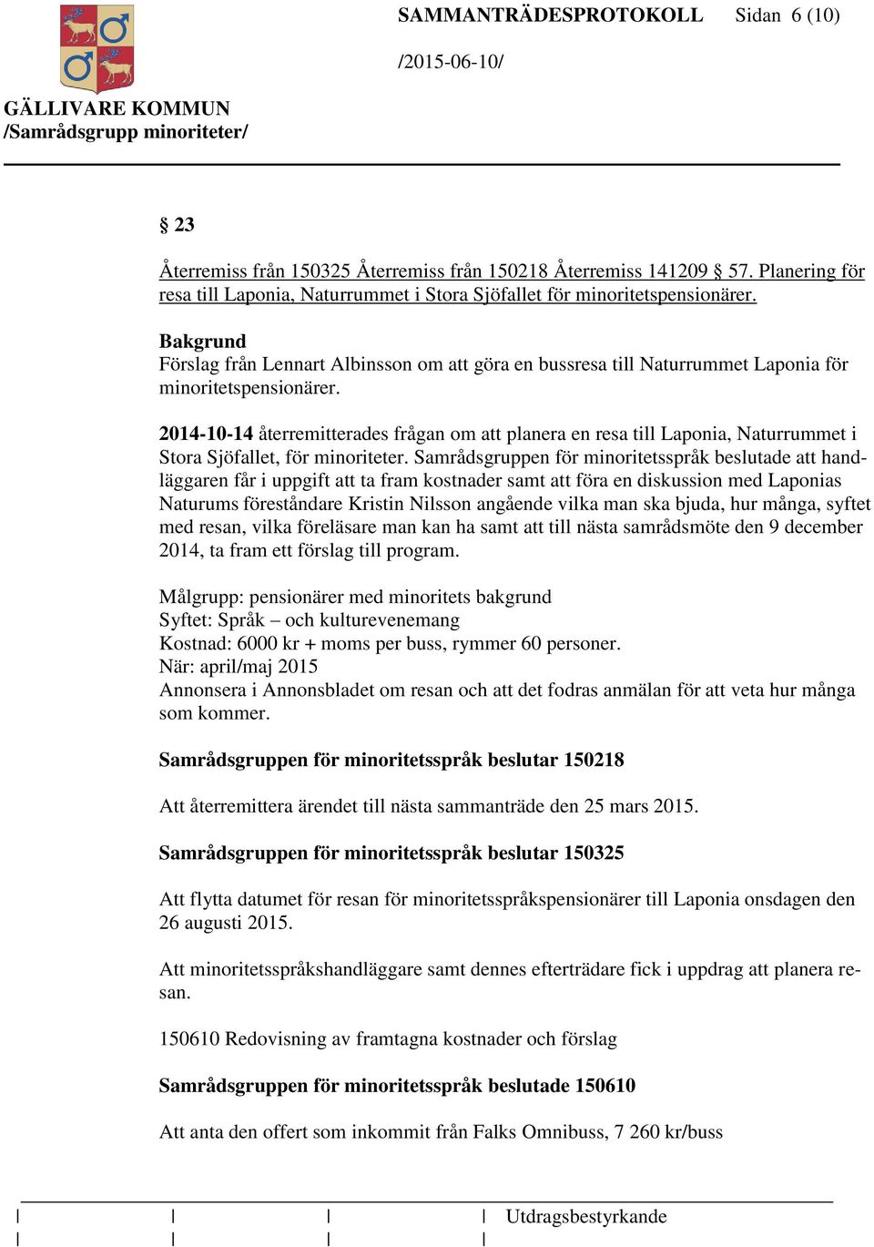 2014-10-14 återremitterades frågan om att planera en resa till Laponia, Naturrummet i Stora Sjöfallet, för minoriteter.