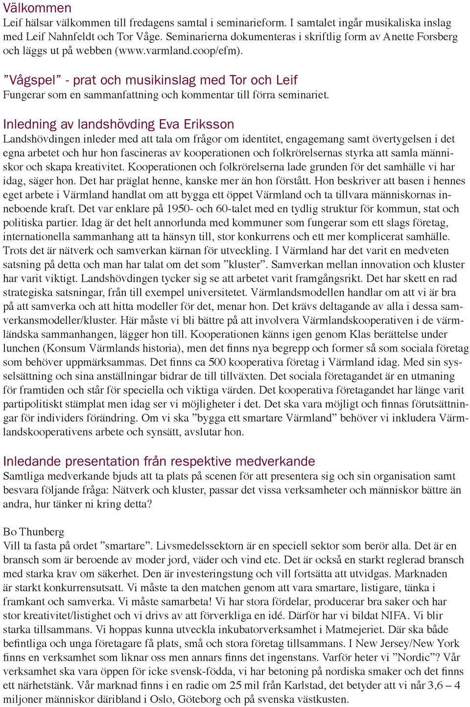 Vågspel - prat och musikinslag med Tor och Leif Fungerar som en sammanfattning och kommentar till förra seminariet.