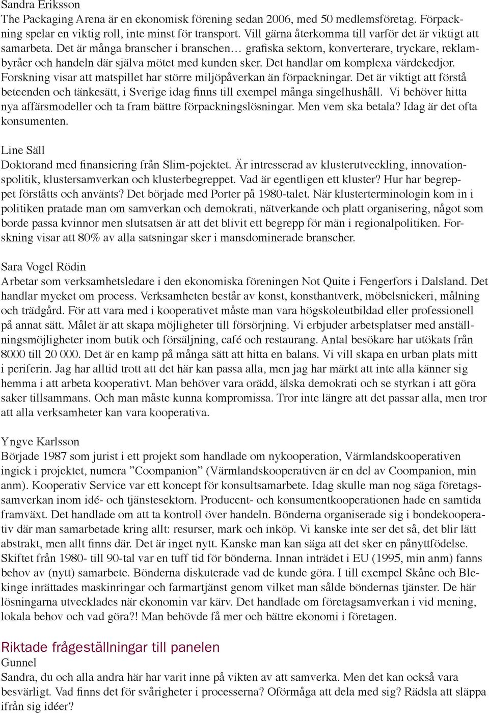 Det handlar om komplexa värdekedjor. Forskning visar att matspillet har större miljöpåverkan än förpackningar.