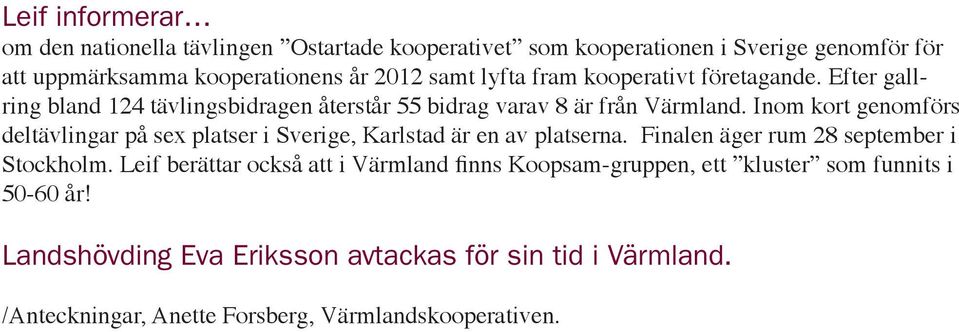 Inom kort genomförs deltävlingar på sex platser i Sverige, Karlstad är en av platserna. Finalen äger rum 28 september i Stockholm.