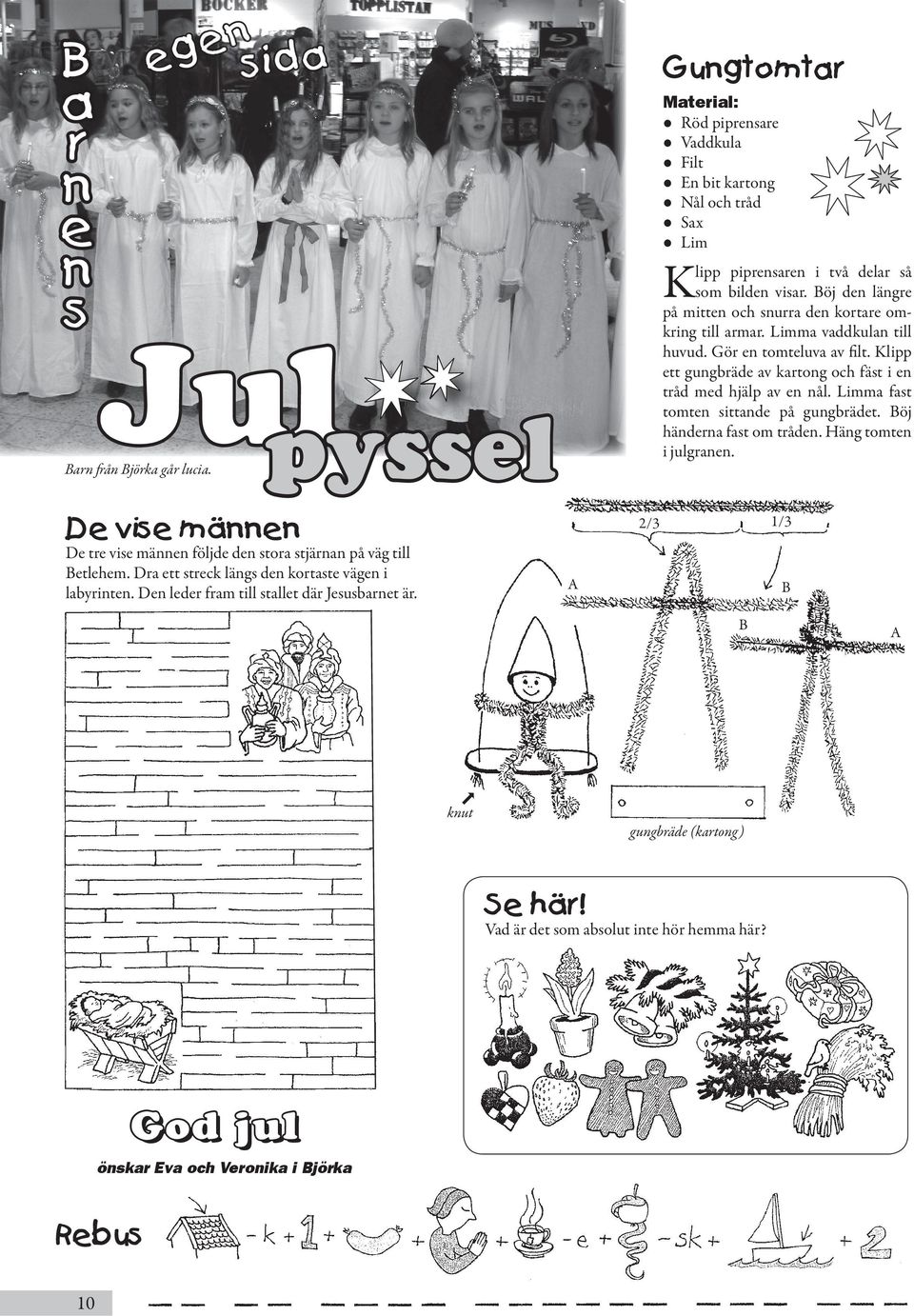 Limma fast tomten sittande på gungbrädet. Böj händerna fast om tråden. Häng tomten i julgranen. Jul pyssel Barn från Björka går lucia.