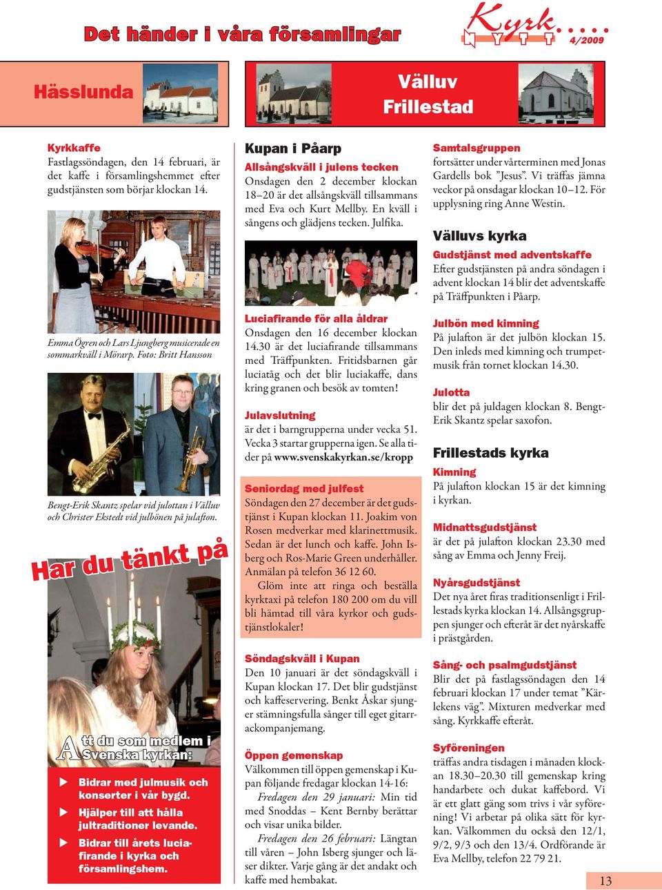 Har du tänkt på A tt du som medlem i Svenska kyrkan: Bidrar med julmusik och konserter i vår bygd. Hjälper till att hålla jultraditioner levande.