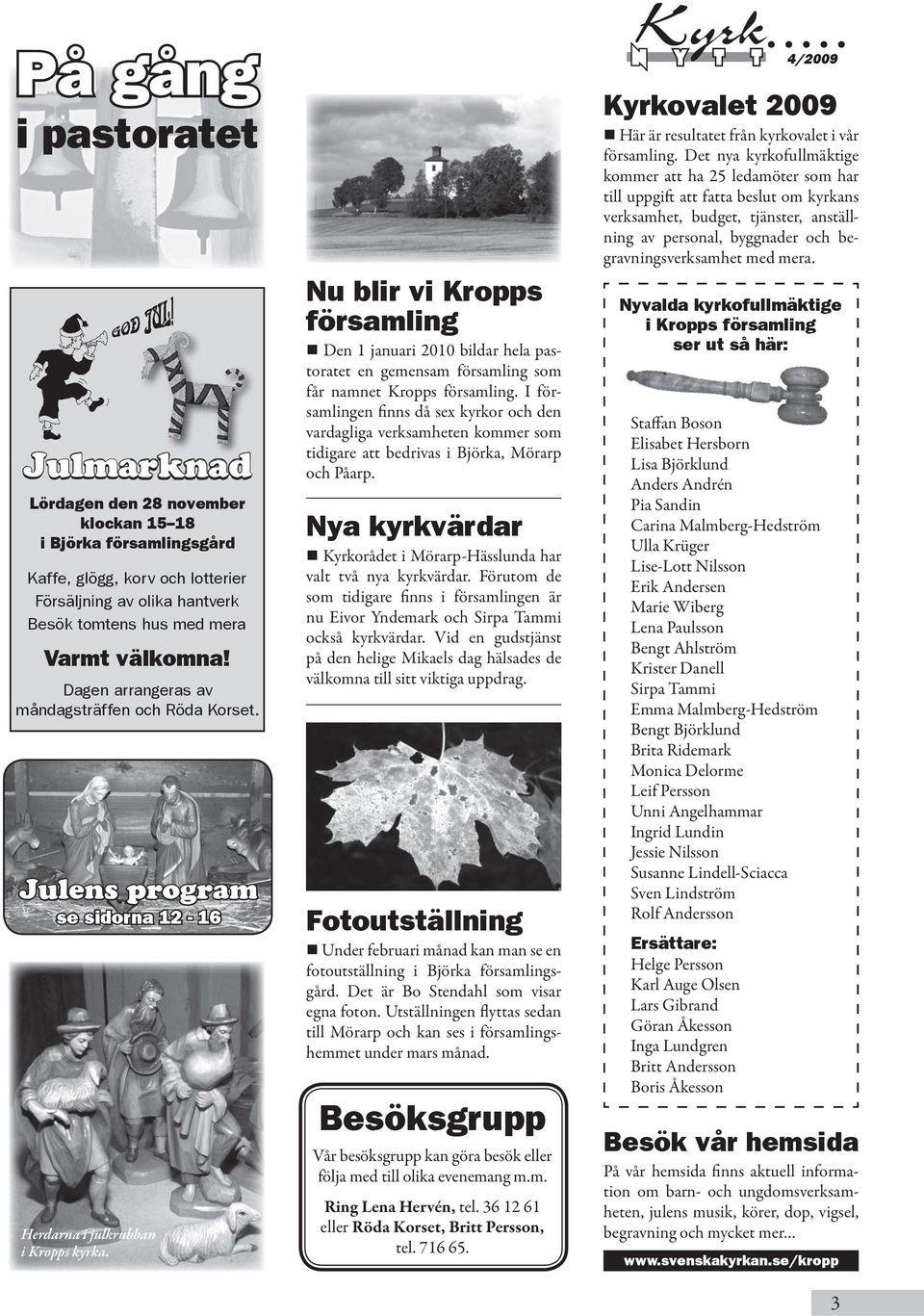 Nu blir vi Kropps församling Den 1 januari 2010 bildar hela pastoratet en gemensam församling som får namnet Kropps församling.