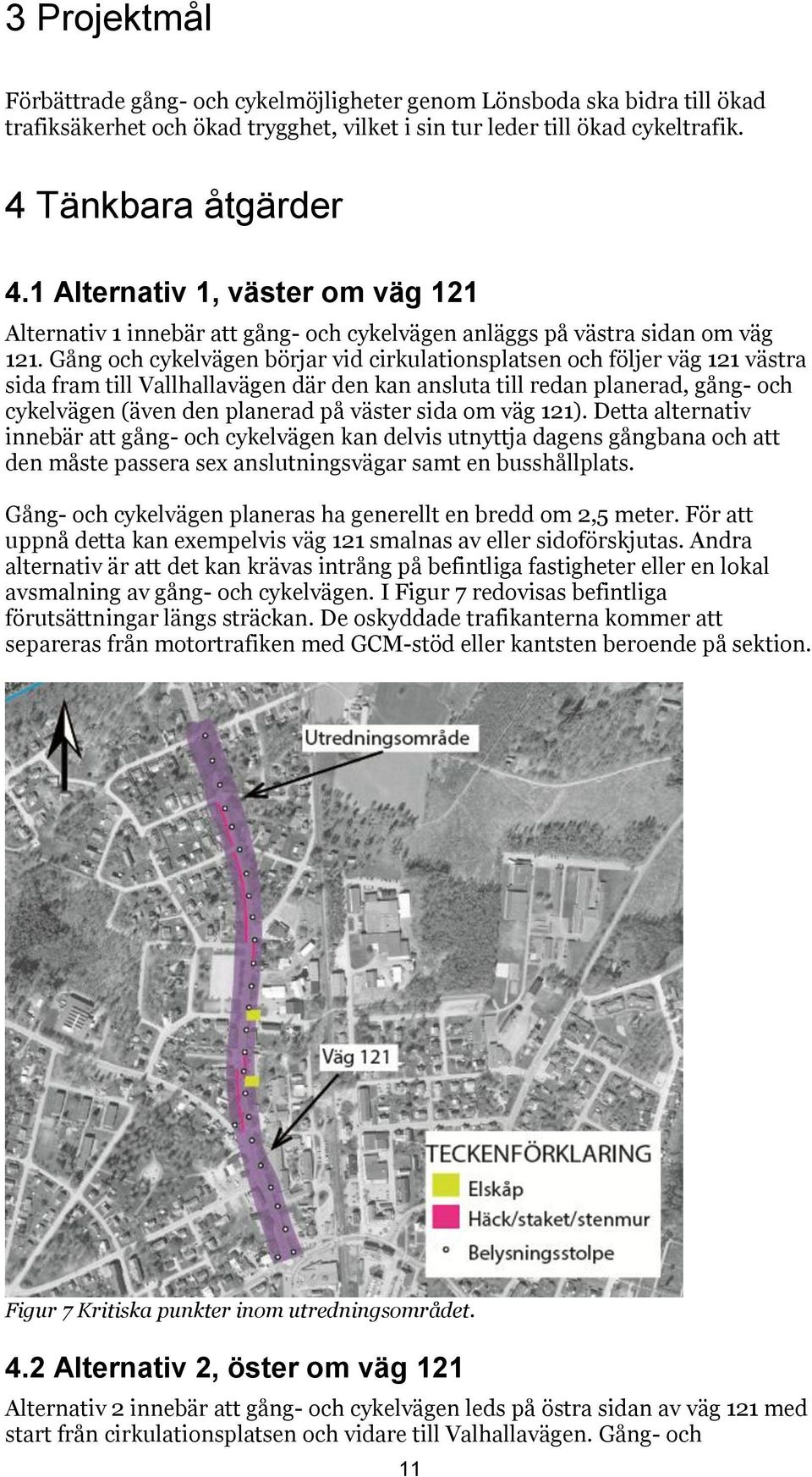 Gång och cykelvägen börjar vid cirkulationsplatsen och följer väg 121 västra sida fram till Vallhallavägen där den kan ansluta till redan planerad, gång- och cykelvägen (även den planerad på väster