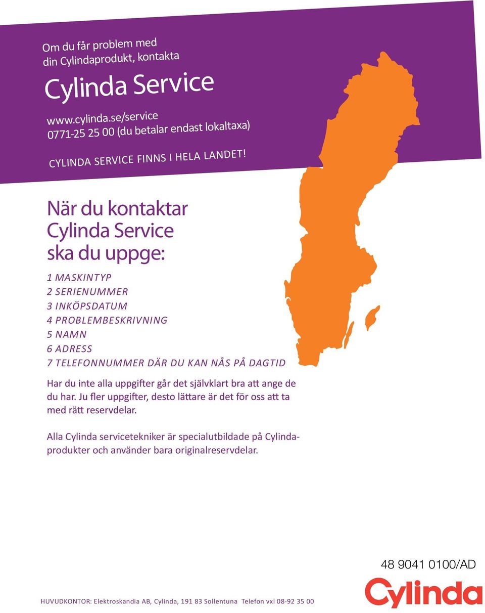 När du kontaktar Cylinda Service ska du uppge: 1 MASKINTYP 2 SERIENUMMER 3 INKÖPSDATUM 4 PROBLEMBESKRIVNING 5 NAMN 6 ADRESS 7
