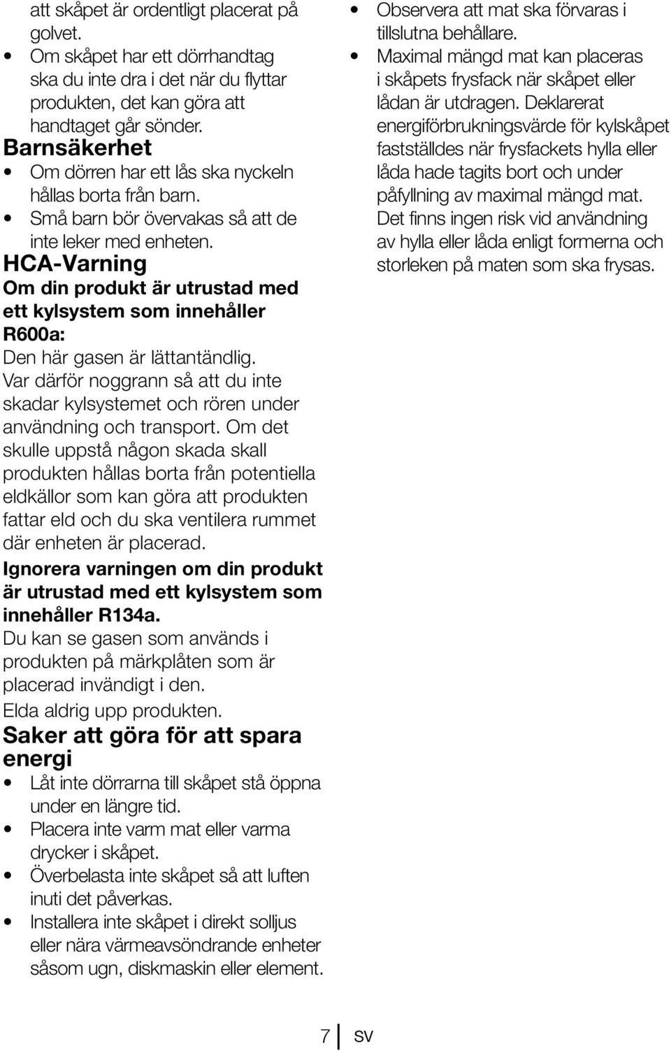 HCA-Varning Om din produkt är utrustad med ett kylsystem som innehåller R600a: Den här gasen är lättantändlig.