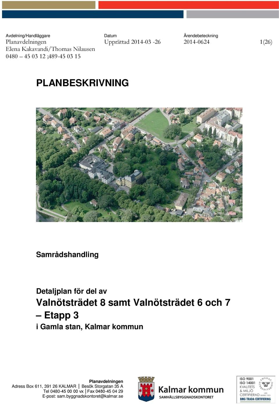 Valnötsträdet 8 samt Valnötsträdet 6 och 7 Etapp 3 i Gamla stan, Kalmar kommun Planavdelningen Adress Box