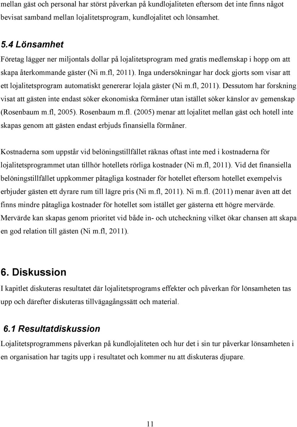 Inga undersökningar har dock gjorts som visar att ett lojalitetsprogram automatiskt genererar lojala gäster (Ni m.fl, 2011).