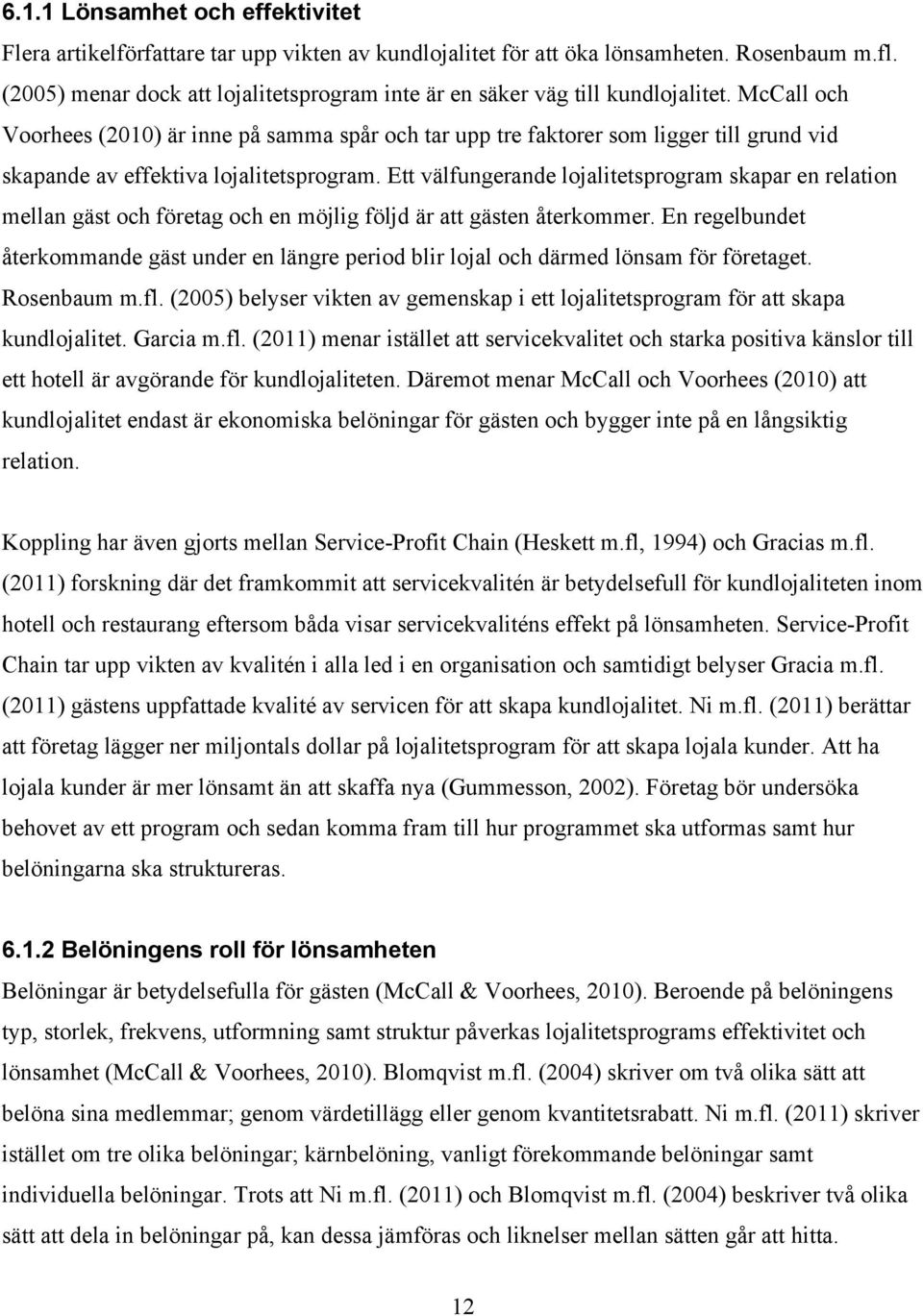 McCall och Voorhees (2010) är inne på samma spår och tar upp tre faktorer som ligger till grund vid skapande av effektiva lojalitetsprogram.