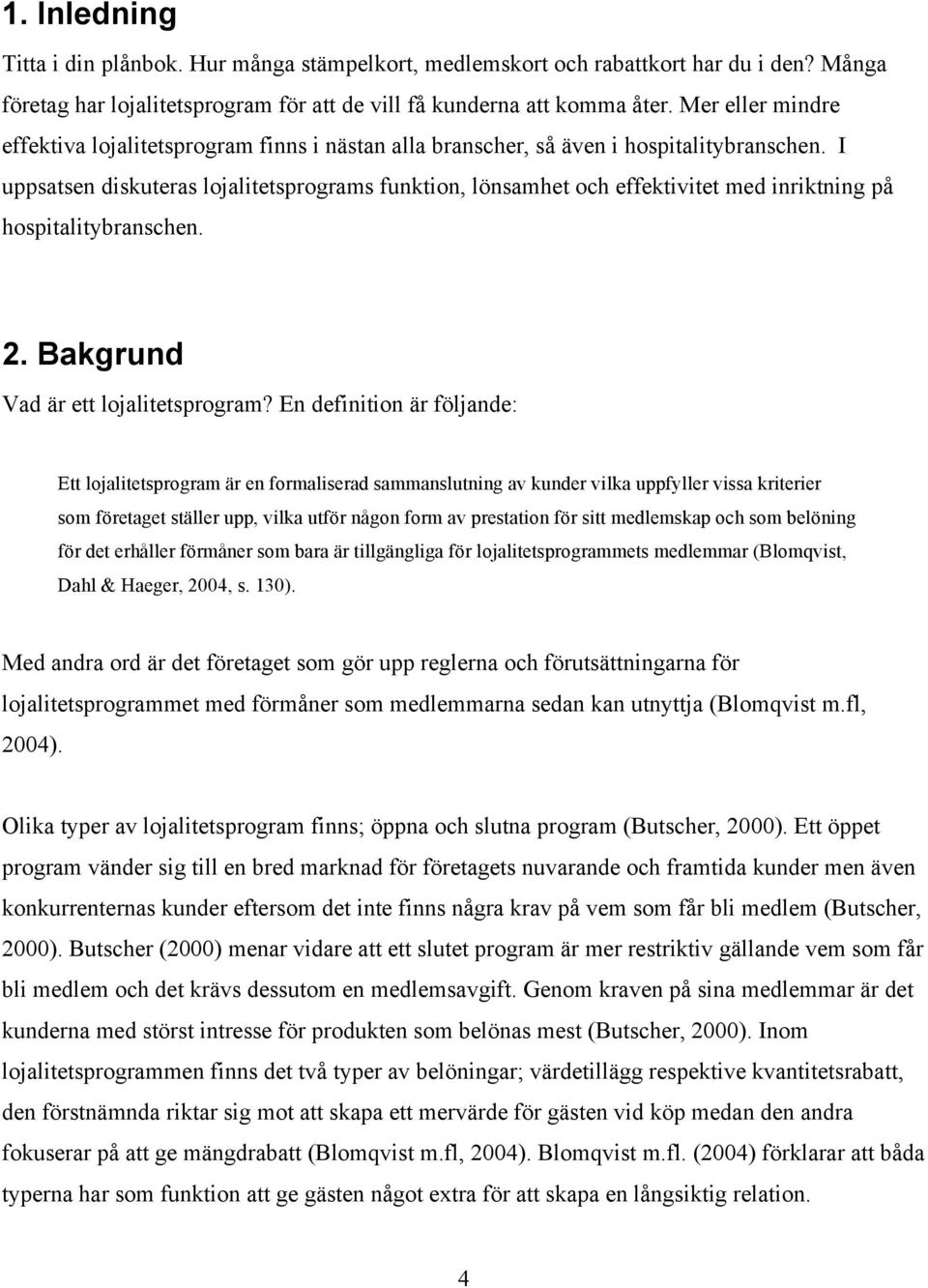 I uppsatsen diskuteras lojalitetsprograms funktion, lönsamhet och effektivitet med inriktning på hospitalitybranschen. 2. Bakgrund Vad är ett lojalitetsprogram?