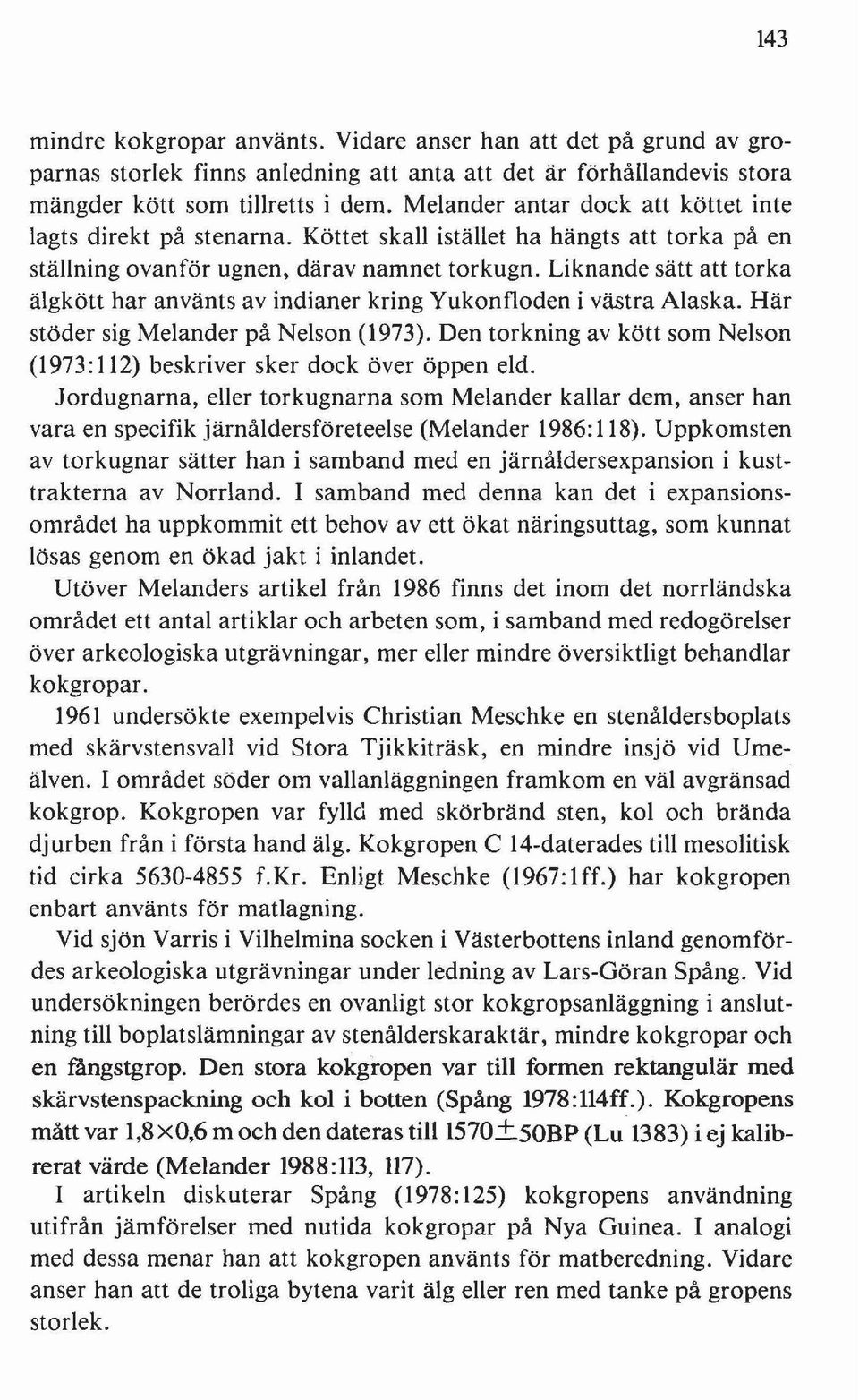 Liknande sätt att torka älgkött har använts av indianer kring Yukonfloden i västra Alaska. Här stöder sig Melander på Nelson (1973).