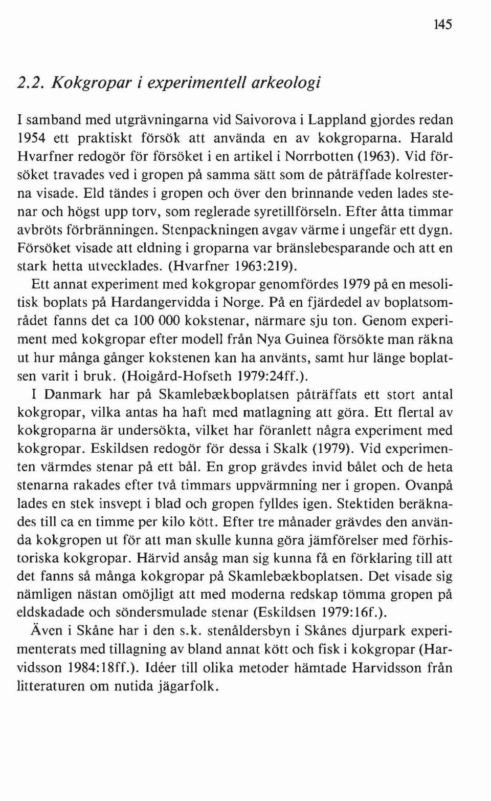 Eld tändes i gropen och över den brinnande veden lades stenar och högst upp torv, som reglerade syretillförseln. Efter åtta timmar avbröts förbränningen. Stenpackningen avgav värme i ungefär ett dygn.