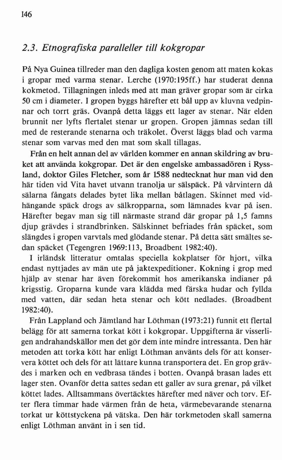 När elden brunnit ner lyfts flertalet stenar ur gropen. Gropen jämnas sedan till med de resterande stenarna och träkolet. Överst läggs blad och varma stenar som varvas med den mat som skall tillagas.