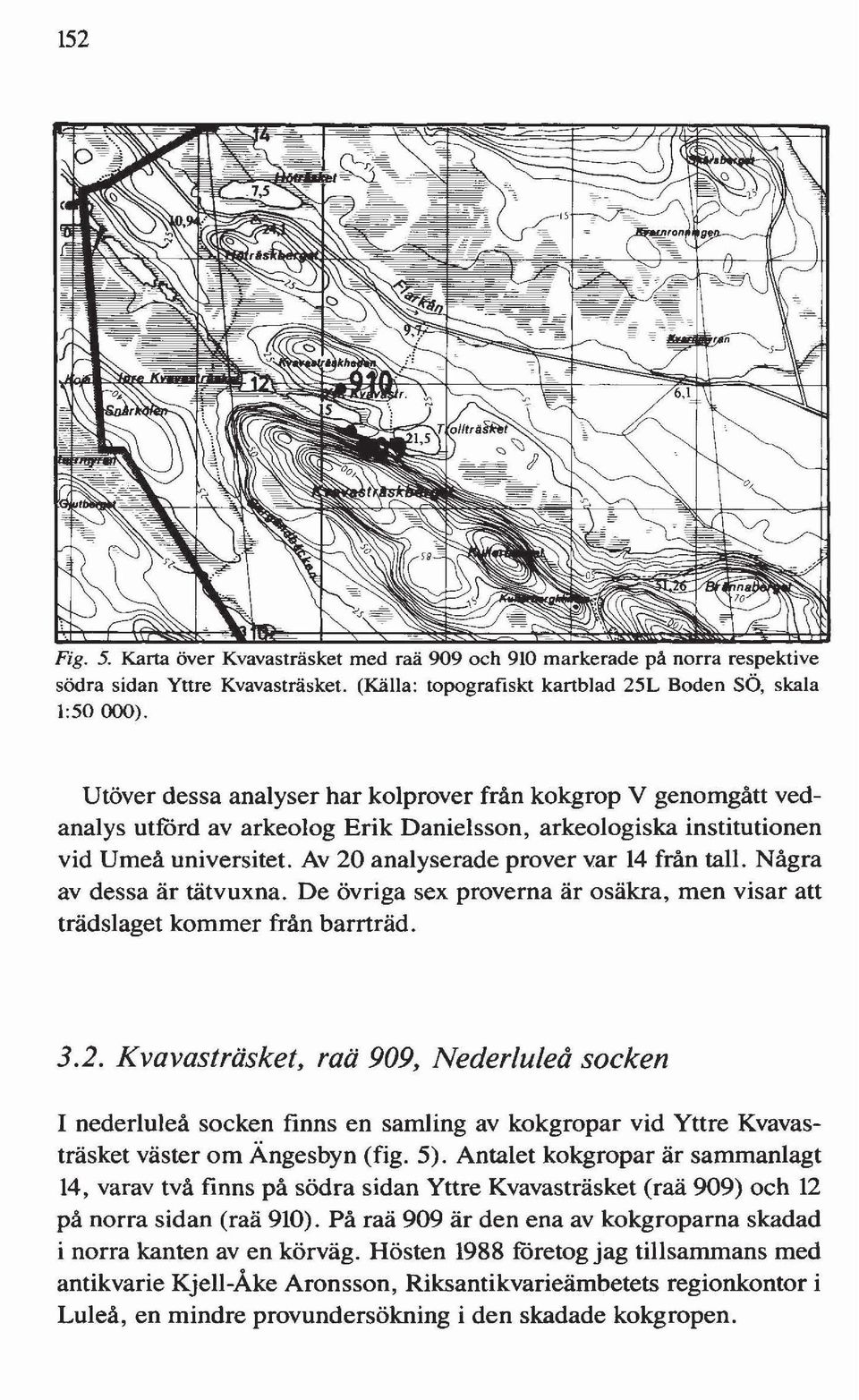 Några av dessa är tätvuxna. De övriga sex proverna är osäkra, men visar att trädslaget kommer från barrträd. 3.2.