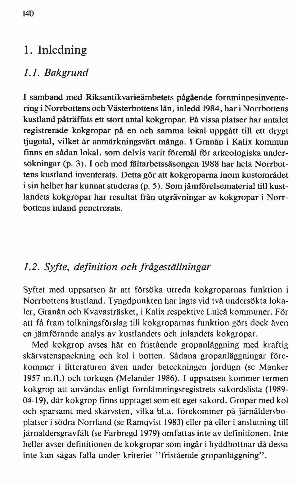 I Granån i Kalix kommun finns en sådan lokal, som delvis varit föremål för arkeologiska undersökningar (p. 3). I och med fåltarbetssäsongen 1988 har hela Norrbottens kustland inventerats.