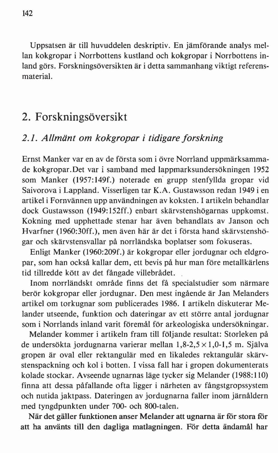 Allmänt om kokgropar i tidigare forskning Ernst Manker var en av de första som i övre Norrland uppmärksammade kokgropar. Det var i samband med lappmarksundersökningen 1952 som Manker (1957:149f.