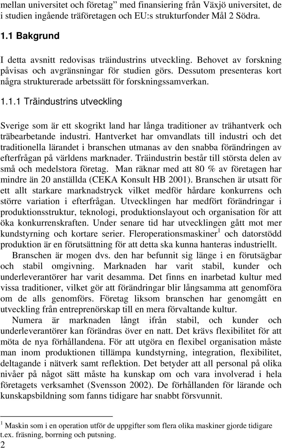 Dessutom presenteras kort några strukturerade arbetssätt för forskningssamverkan. 1.