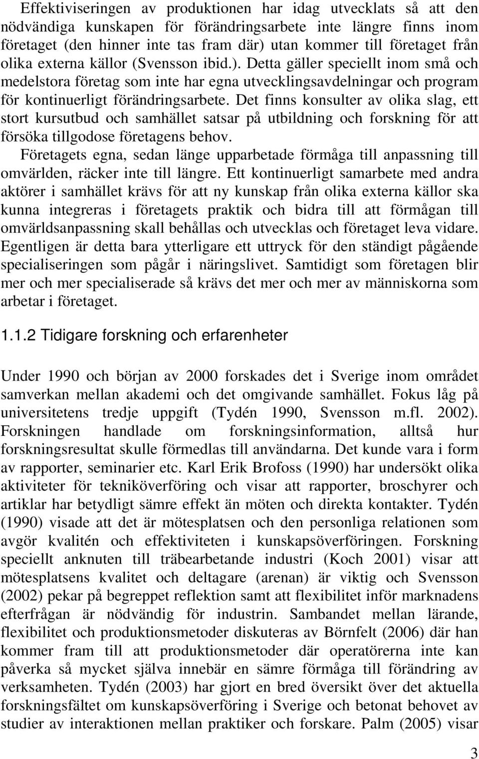 Det finns konsulter av olika slag, ett stort kursutbud och samhället satsar på utbildning och forskning för att försöka tillgodose företagens behov.