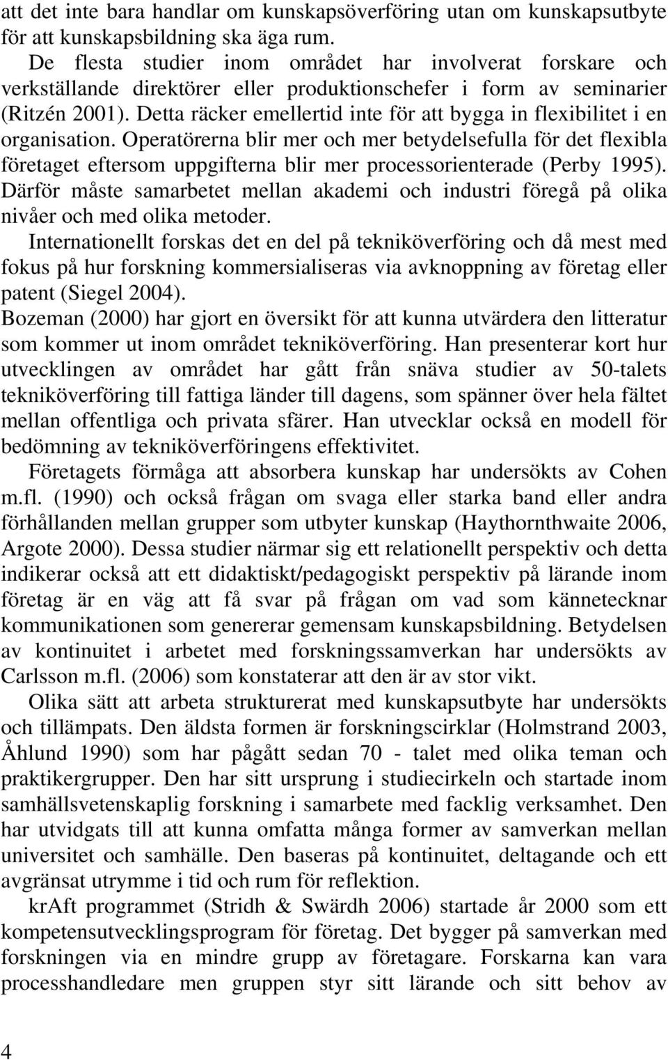 Detta räcker emellertid inte för att bygga in flexibilitet i en organisation.