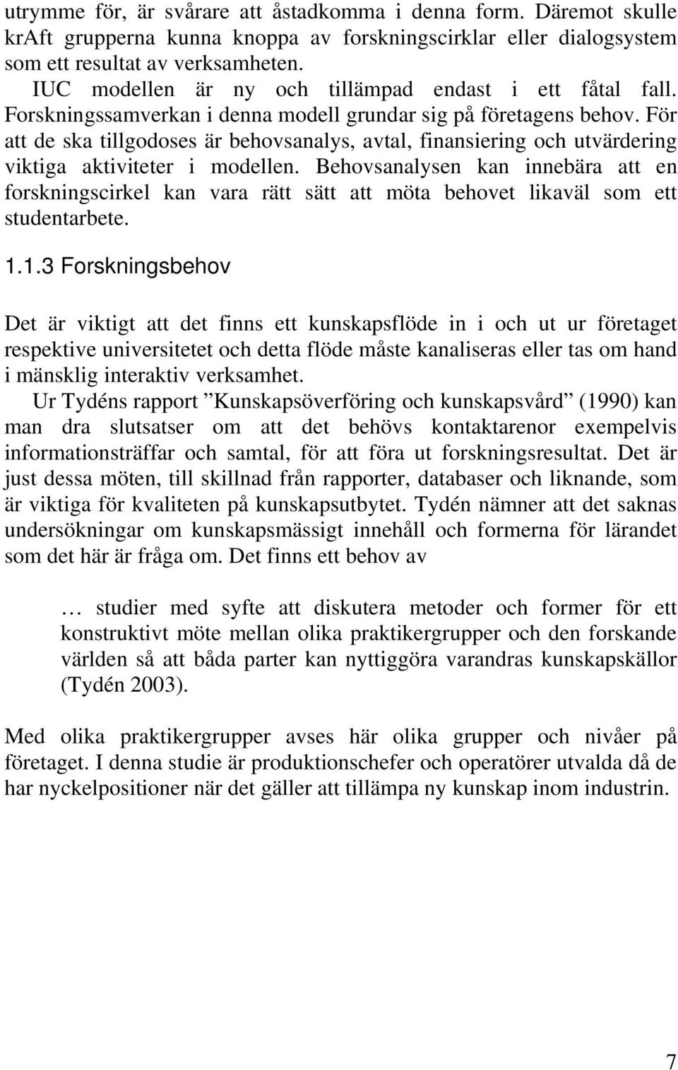 För att de ska tillgodoses är behovsanalys, avtal, finansiering och utvärdering viktiga aktiviteter i modellen.