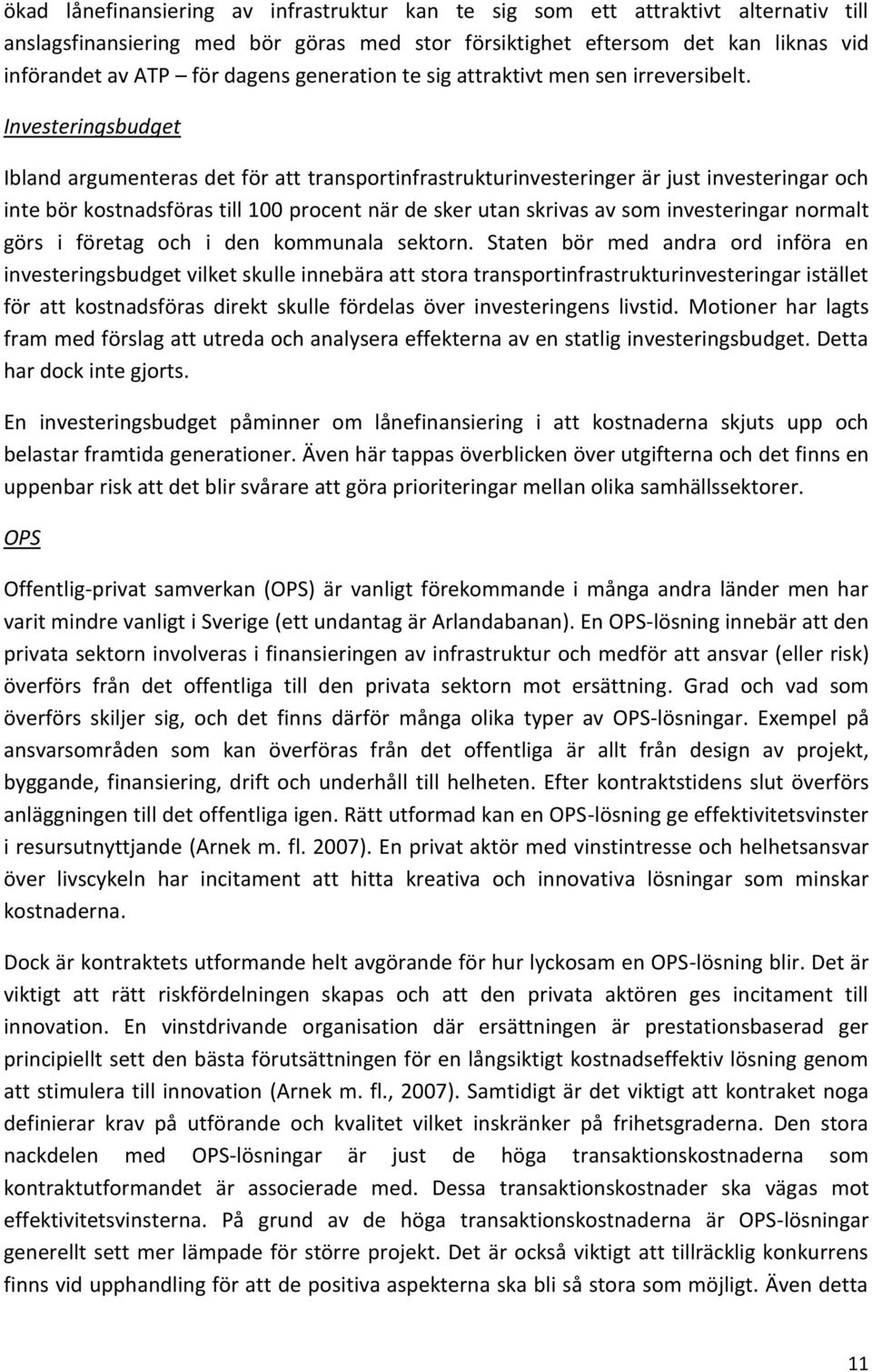 Investeringsbudget Ibland argumenteras det för att transportinfrastrukturinvesteringer är just investeringar och inte bör kostnadsföras till 100 procent när de sker utan skrivas av som investeringar