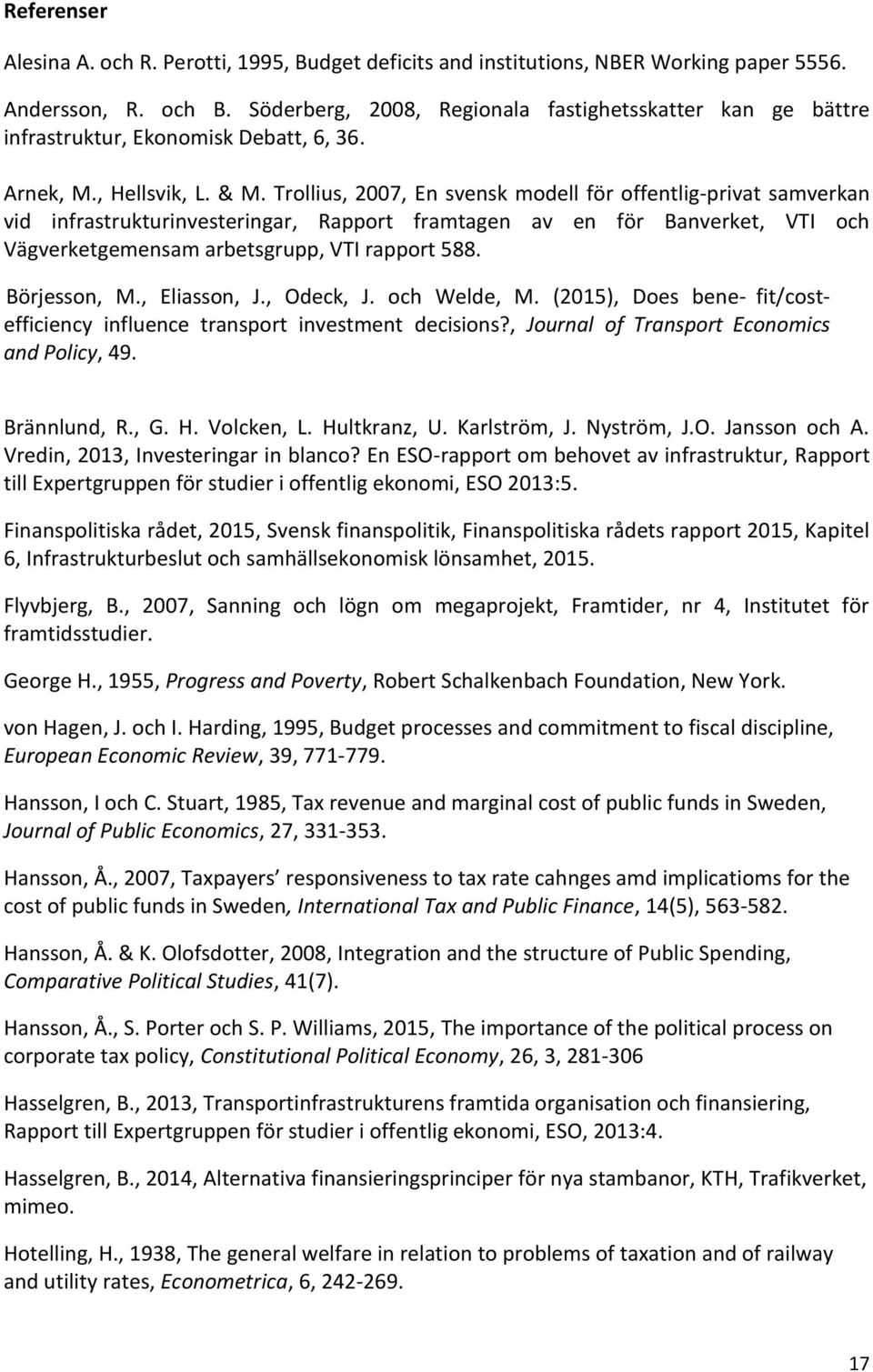 Trollius, 2007, En svensk modell för offentlig-privat samverkan vid infrastrukturinvesteringar, Rapport framtagen av en för Banverket, VTI och Vägverketgemensam arbetsgrupp, VTI rapport 588.