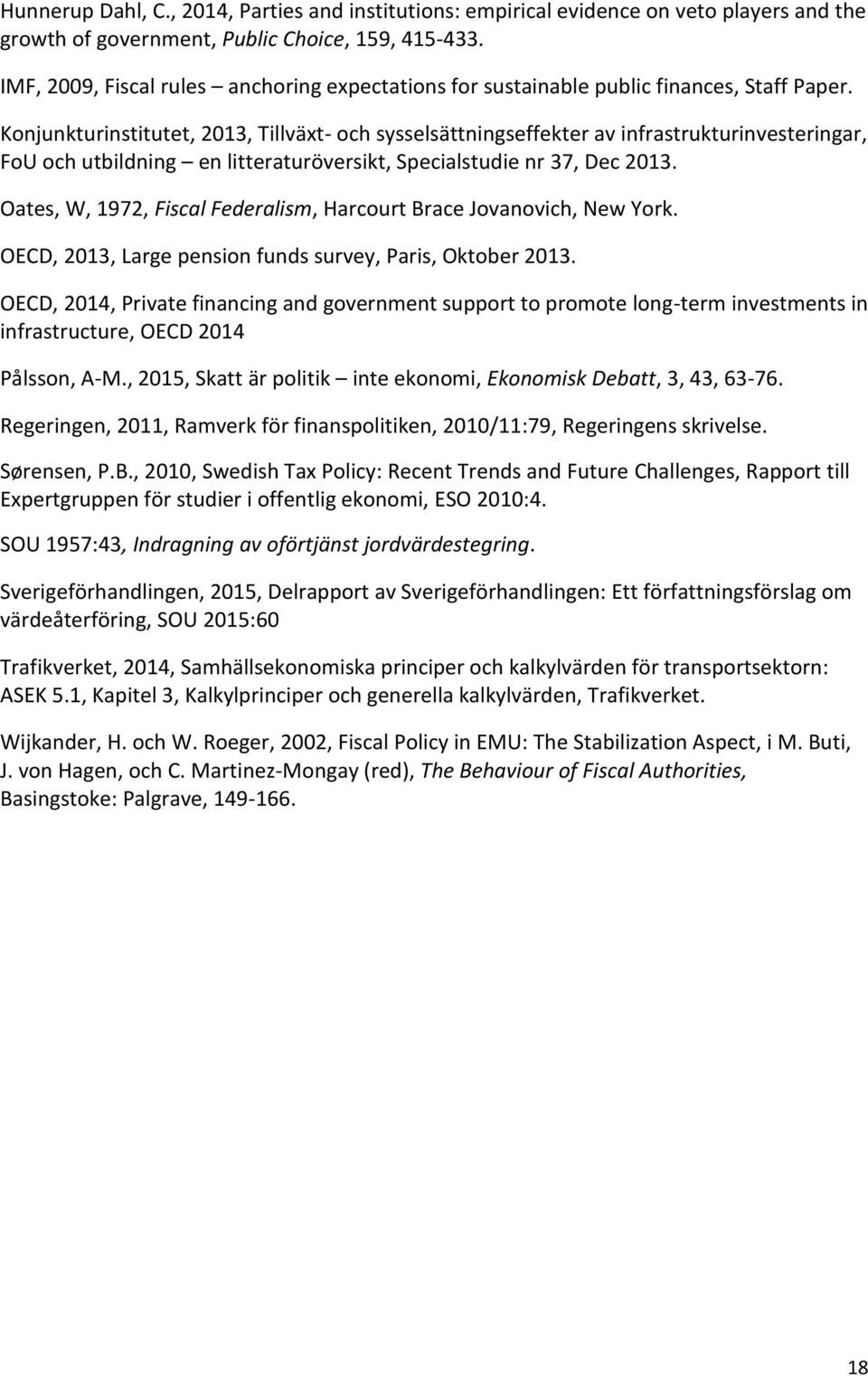 Konjunkturinstitutet, 2013, Tillväxt- och sysselsättningseffekter av infrastrukturinvesteringar, FoU och utbildning en litteraturöversikt, Specialstudie nr 37, Dec 2013.