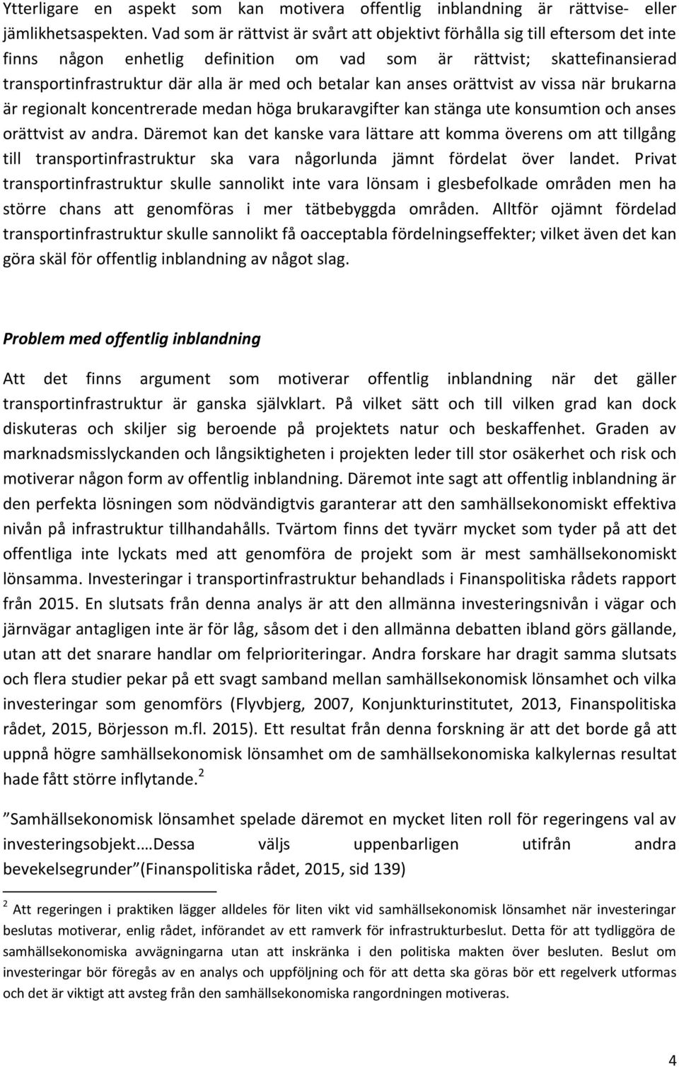 betalar kan anses orättvist av vissa när brukarna är regionalt koncentrerade medan höga brukaravgifter kan stänga ute konsumtion och anses orättvist av andra.