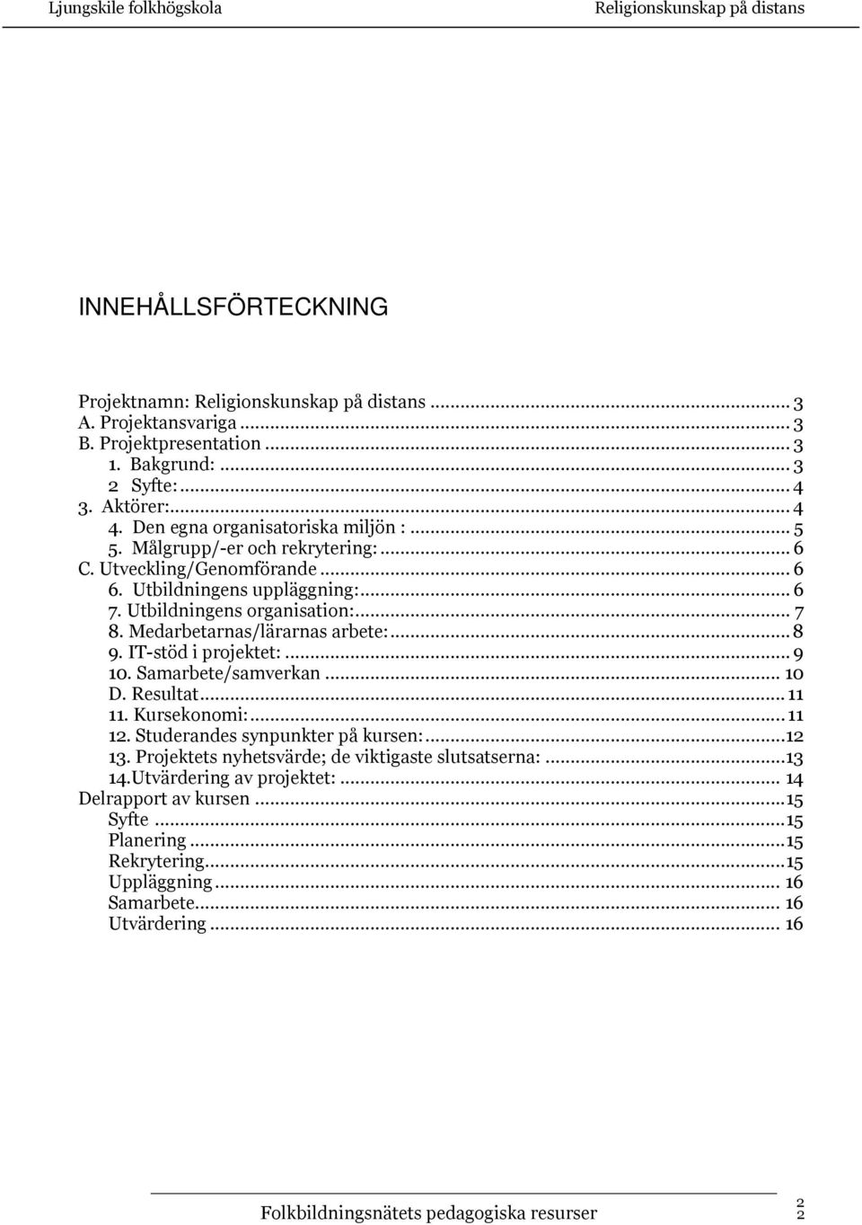 IT-stöd i projektet:... 9 10. Samarbete/samverkan... 10 D. Resultat...11 11. Kursekonomi:...11 12. Studerandes synpunkter på kursen:...12 13.