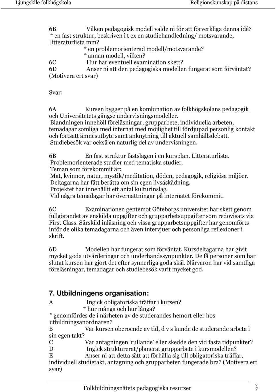 (Motivera ert svar) 6 Kursen bygger på en kombination av folkhögskolans pedagogik och Universitetets gängse undervisningsmodeller.