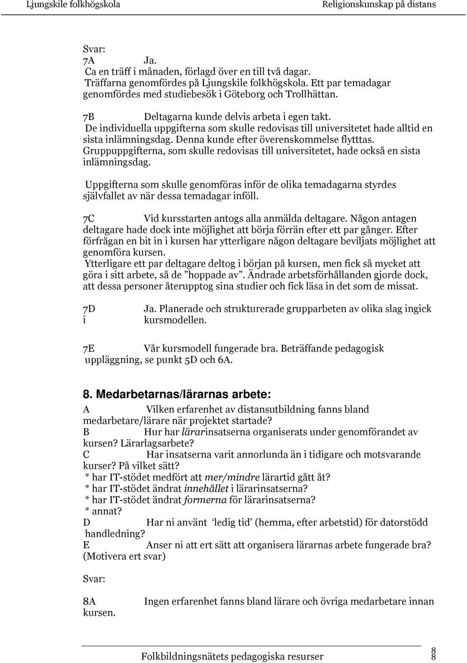 Gruppuppgifterna, som skulle redovisas till universitetet, hade också en sista inlämningsdag.