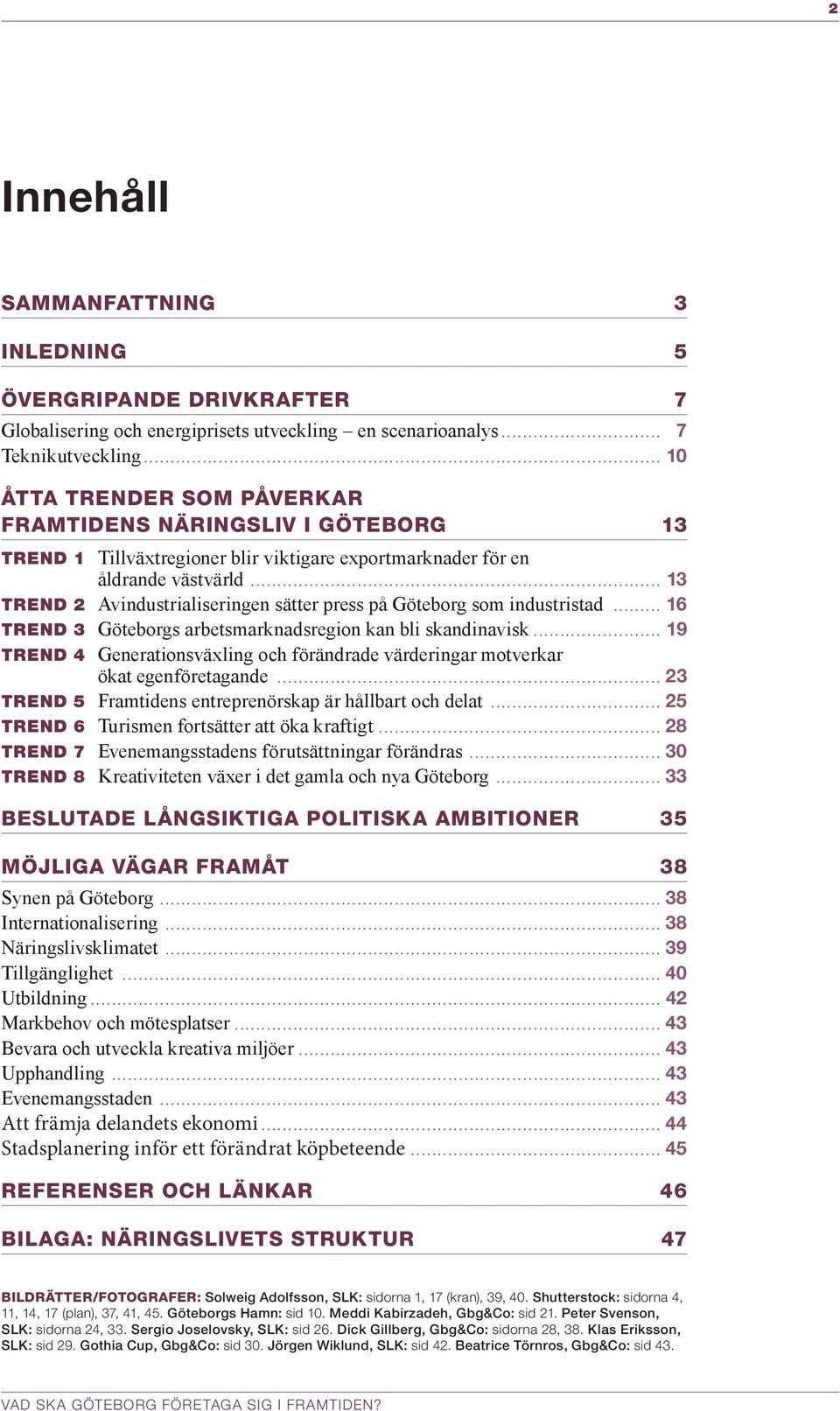 .. 13 TREND 2 Avindustrialiseringen sätter press på Göteborg som industristad... 16 TREND 3 Göteborgs arbetsmarknadsregion kan bli skandinavisk.