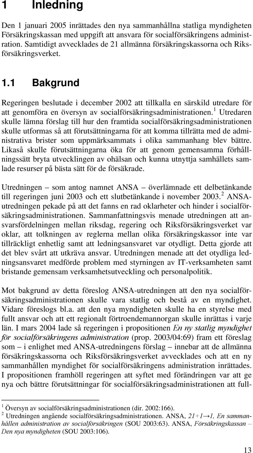 1 Bakgrund Regeringen beslutade i december 2002 att tillkalla en särskild utredare för att genomföra en översyn av socialförsäkringsadministrationen.