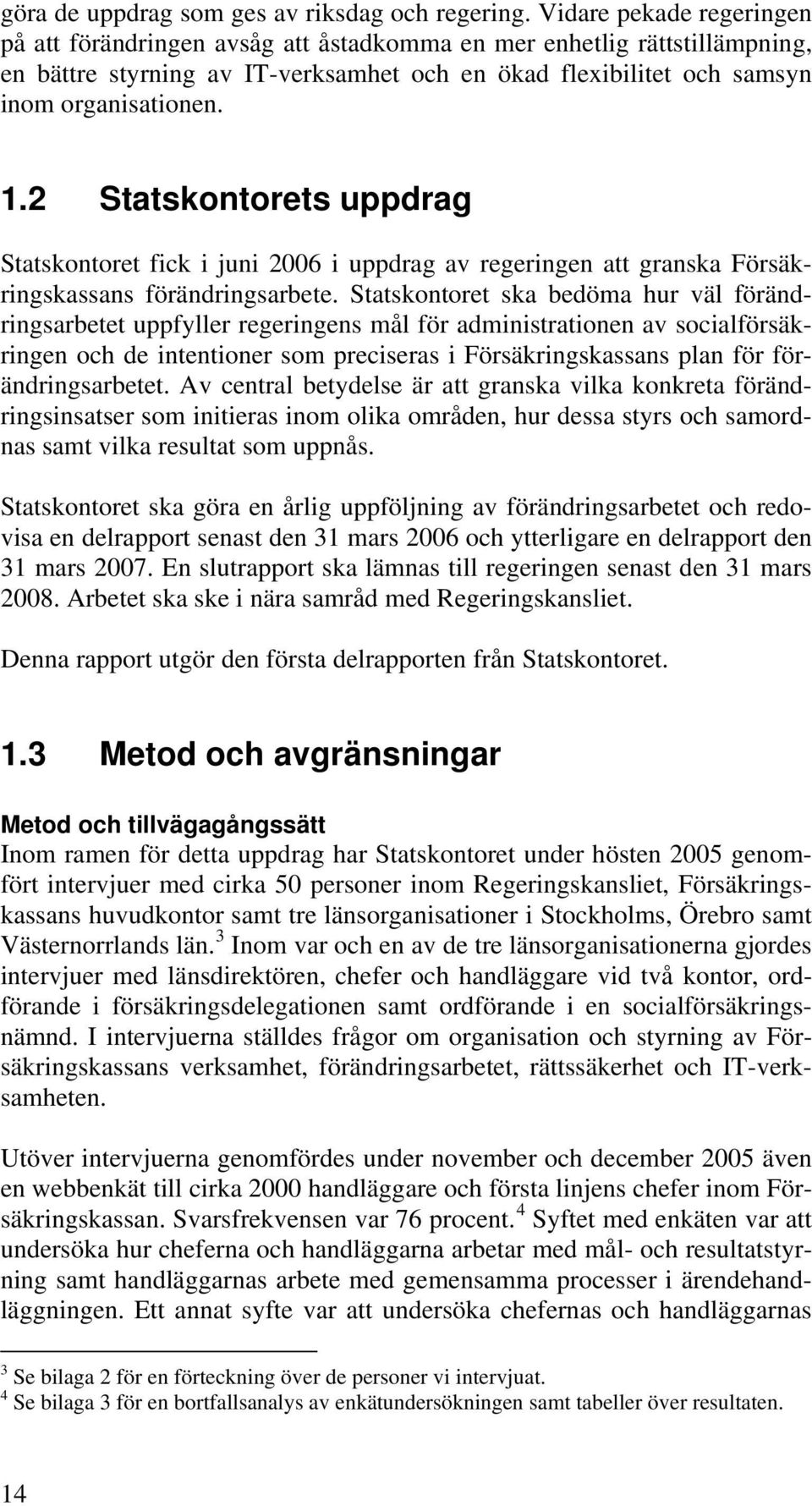 2 Statskontorets uppdrag Statskontoret fick i juni 2006 i uppdrag av regeringen att granska Försäkringskassans förändringsarbete.