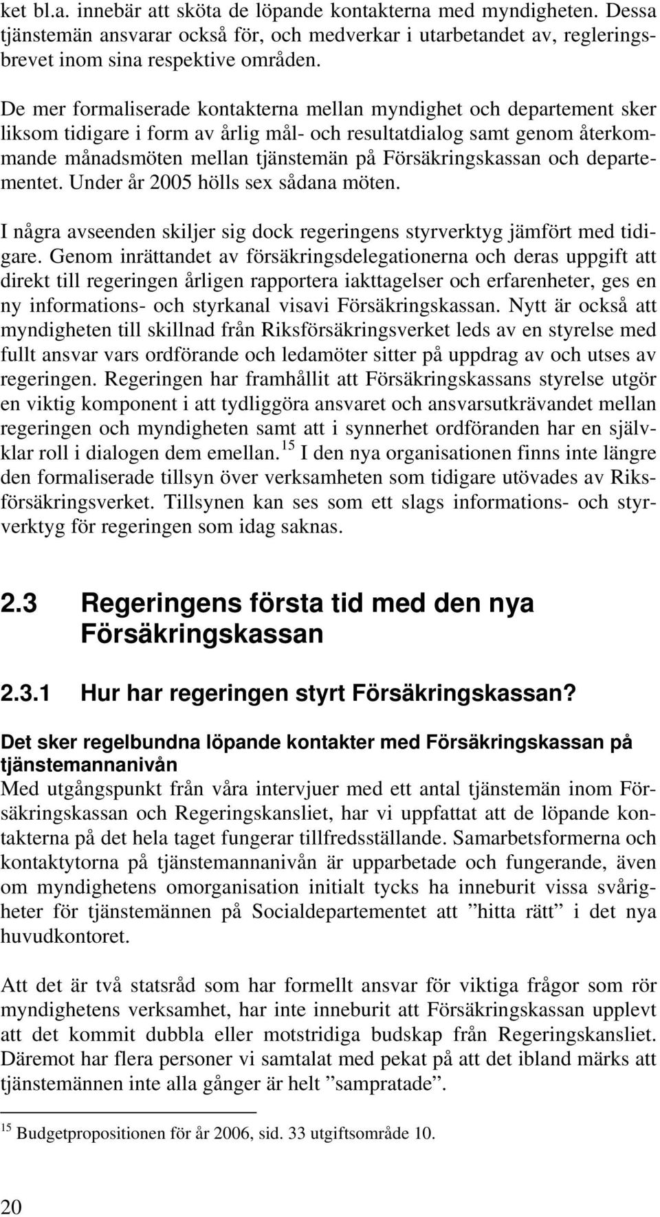 Försäkringskassan och departementet. Under år 2005 hölls sex sådana möten. I några avseenden skiljer sig dock regeringens styrverktyg jämfört med tidigare.